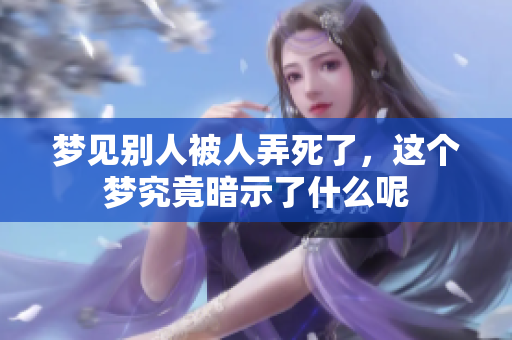 梦见别人被人弄死了，这个梦究竟暗示了什么呢