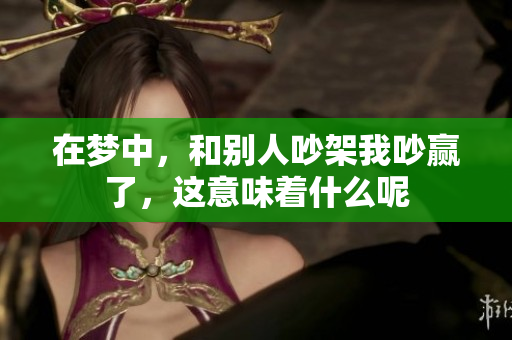 在梦中，和别人吵架我吵赢了，这意味着什么呢