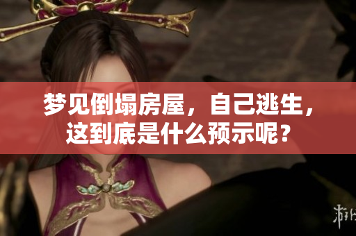 梦见倒塌房屋，自己逃生，这到底是什么预示呢？