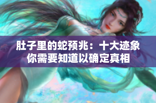 肚子里的蛇预兆：十大迹象你需要知道以确定真相