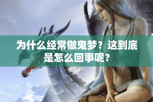 为什么经常做鬼梦？这到底是怎么回事呢？