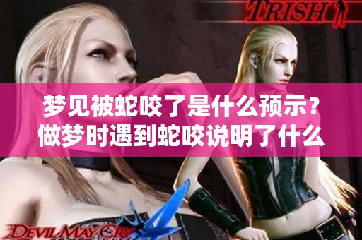 梦见被蛇咬了是什么预示？做梦时遇到蛇咬说明了什么呢