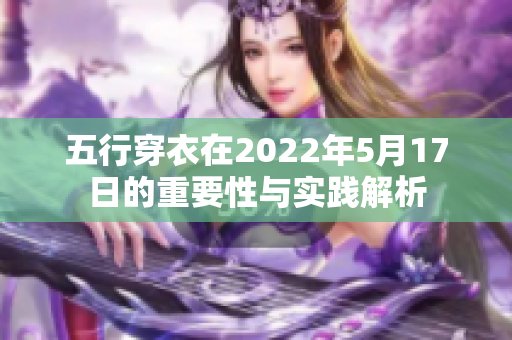 五行穿衣在2022年5月17日的重要性与实践解析