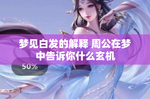 梦见白发的解释 周公在梦中告诉你什么玄机
