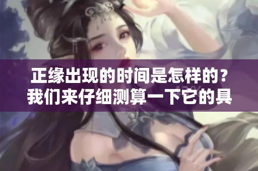 正缘出现的时间是怎样的？我们来仔细测算一下它的具体秘诀。