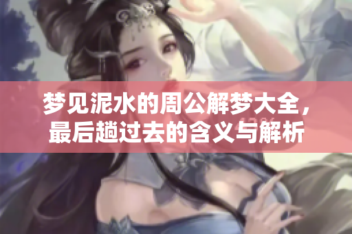梦见泥水的周公解梦大全，最后趟过去的含义与解析
