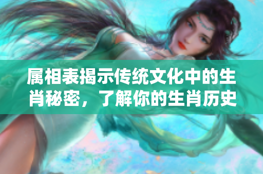 属相表揭示传统文化中的生肖秘密，了解你的生肖历史与特点