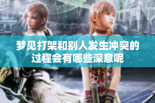 梦见打架和别人发生冲突的过程会有哪些深意呢