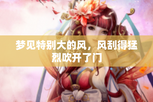梦见特别大的风，风刮得猛烈吹开了门