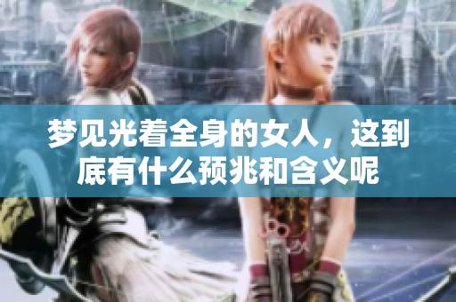 梦见光着全身的女人，这到底有什么预兆和含义呢