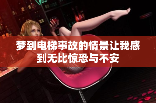 梦到电梯事故的情景让我感到无比惊恐与不安