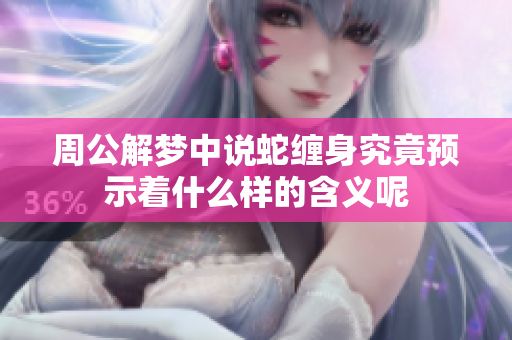 周公解梦中说蛇缠身究竟预示着什么样的含义呢
