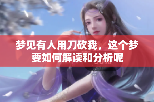 梦见有人用刀砍我，这个梦要如何解读和分析呢