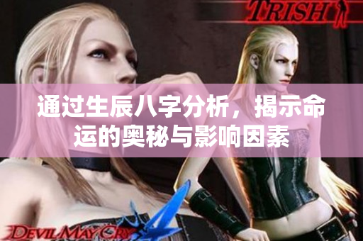 通过生辰八字分析，揭示命运的奥秘与影响因素