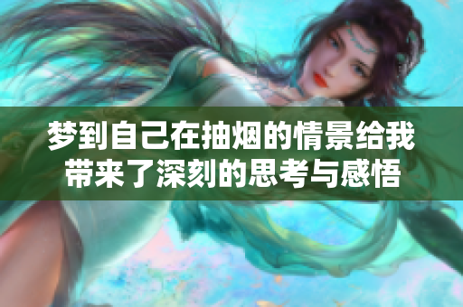梦到自己在抽烟的情景给我带来了深刻的思考与感悟