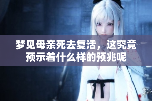 梦见母亲死去复活，这究竟预示着什么样的预兆呢