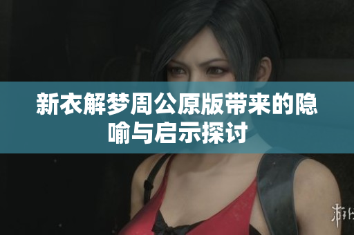 新衣解梦周公原版带来的隐喻与启示探讨