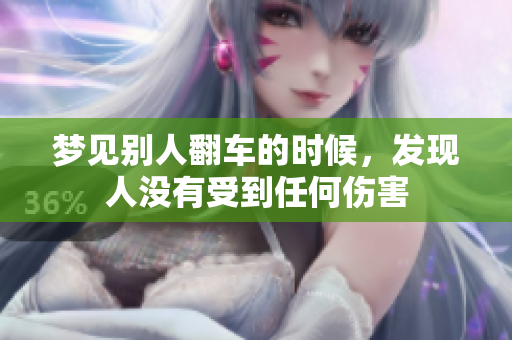 梦见别人翻车的时候，发现人没有受到任何伤害