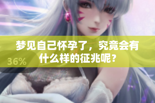 梦见自己怀孕了，究竟会有什么样的征兆呢？