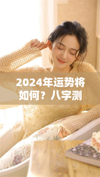 2024年运势将如何？八字测算为你揭秘未来的走势情况