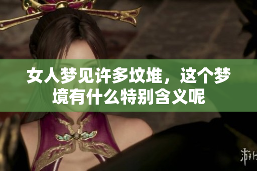 女人梦见许多坟堆，这个梦境有什么特别含义呢