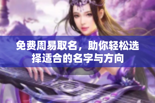 免费周易取名，助你轻松选择适合的名字与方向
