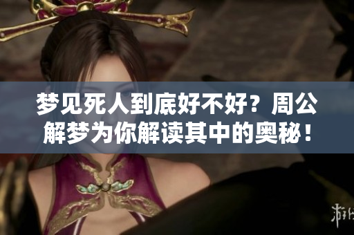 梦见死人到底好不好？周公解梦为你解读其中的奥秘！