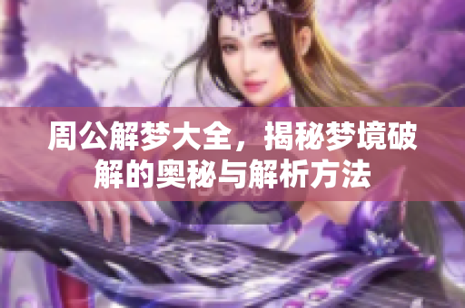 周公解梦大全，揭秘梦境破解的奥秘与解析方法