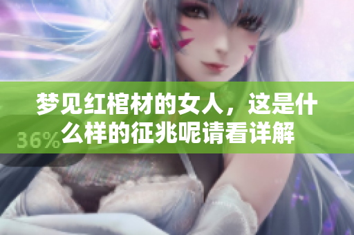 梦见红棺材的女人，这是什么样的征兆呢请看详解
