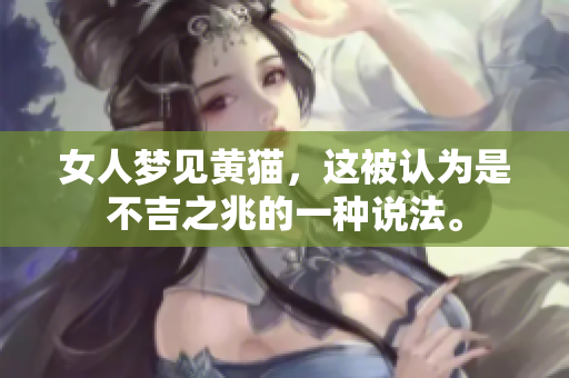 女人梦见黄猫，这被认为是不吉之兆的一种说法。