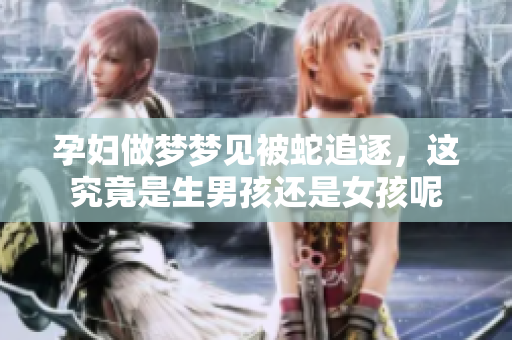 孕妇做梦梦见被蛇追逐，这究竟是生男孩还是女孩呢