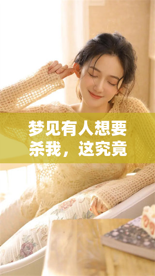 梦见有人想要杀我，这究竟意味着什么呢请跟我一起探讨一下这个梦的含义