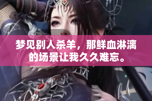 梦见别人杀羊，那鲜血淋漓的场景让我**难忘。