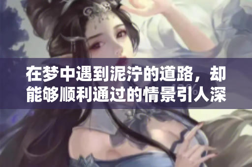 在梦中遇到泥泞的道路，却能够顺利通过的情景引人深思