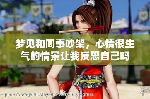 梦见和同事吵架，心情很生气的情景让我反思自己吗