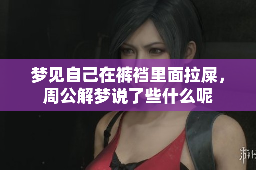 梦见自己在裤裆里面拉屎，周公解梦说了些什么呢