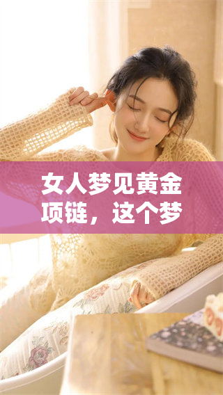 女人梦见黄金项链，这个梦代表了什么样的寓意呢请看以下分析