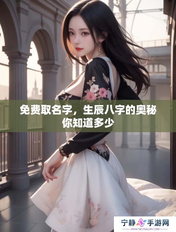 免费取名字，生辰八字的奥秘你知道多少