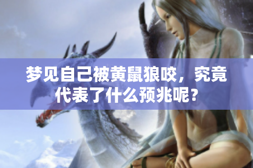 梦见自己被黄鼠狼咬，究竟代表了什么预兆呢？