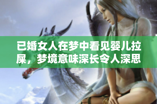 已婚女人在梦中看见婴儿拉屎，梦境意味深长令人深思