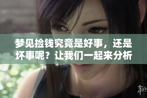 梦见捡钱究竟是好事，还是坏事呢？让我们一起来分析一下吧。