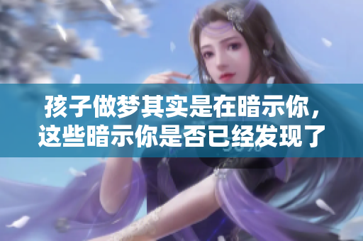 孩子做梦其实是在暗示你，这些暗示你是否已经发现了呢