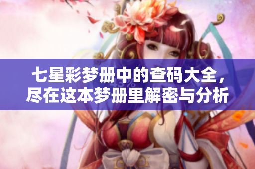 七星彩梦册中的查码大全，尽在这本梦册里解密与分析