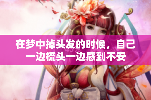 在梦中掉头发的时候，自己一边梳头一边感到不安