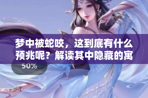 梦中被蛇咬，这到底有什么预兆呢？解读其中隐藏的寓意与象征。
