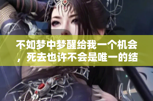 不如梦中梦醒给我一个机会，死去也许不会是唯一的结果