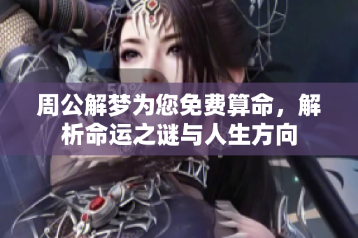 周公解梦为您免费算命，解析命运之谜与人生方向