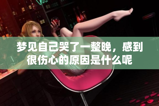 梦见自己哭了一整晚，感到很伤心的原因是什么呢