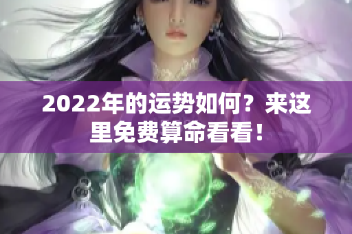 2022年的运势如何？来这里免费算命看看！