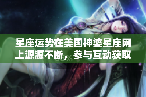 星座运势在美国神婆星座网上源源不断，参与互动获取最新运势解析吧